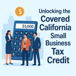 Unlocking the Covered California Small Business Tax Credit (1)